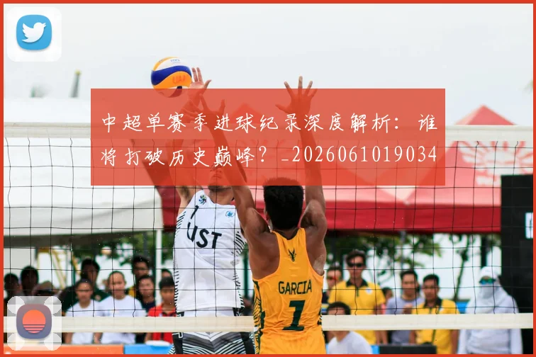 中超单赛季进球纪录深度解析:谁将打破历史巅峰?_20260610190344