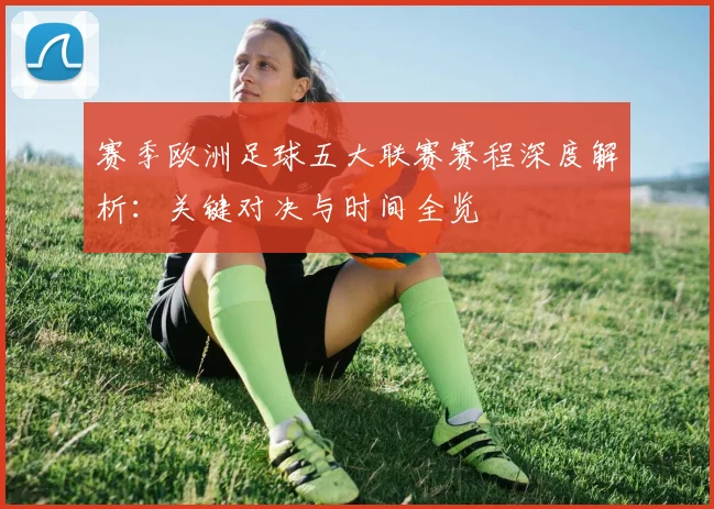 赛季欧洲足球五大联赛赛程深度解析:关键对决与时间全览